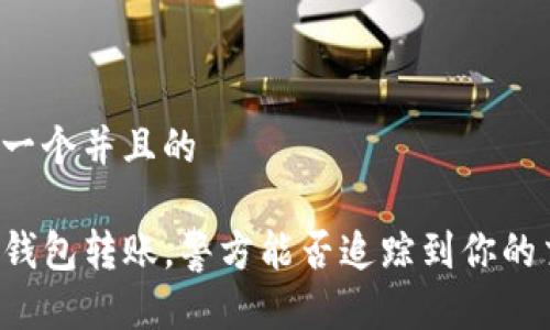 思考一个并且的

用TP钱包转账，警方能否追踪到你的交易？
