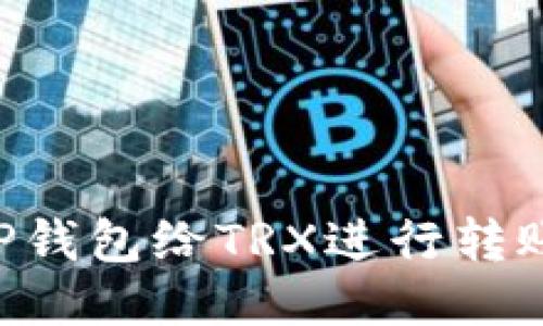 如何使用TP钱包给TRX进行转账:详细指南