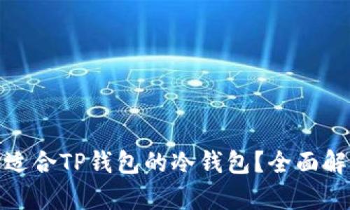 如何选择适合TP钱包的冷钱包？全面解析与建议