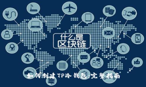 如何创建TP冷钱包：完整指南