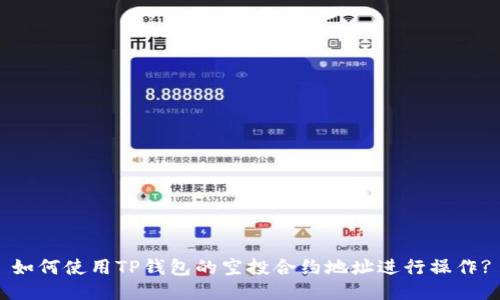 如何使用TP钱包的空投合约地址进行操作?