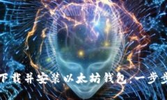 如何下载并安装以太坊钱包：一步步指
