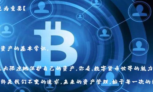 jeta当你发现TP钱包里的以太坊不见了，该怎么办？/jeta
TP钱包,以太坊,数字货币,钱包安全/guanjianci

引言
在如今这个数字货币风靡的时代，许多人开始涉足以太坊等各类数字资产，然而，这份投资的便利性和灵活性也伴随着安全风险。当你发现自己在TP钱包里的以太坊不见了时，你一定会感到困惑和恐慌。那么，究竟发生了什么？你该如何处理这种情况？接下来，我将一一为你解答。

什么是TP钱包？
TP钱包作为一款移动端的数字钱包，提供了对各种数字资产的存储、转账和交换功能。它的用户友好界面和快速的交易体验，使其在数字货币领域中备受欢迎。然而，和所有数字钱包一样，它的安全性与用户的操作习惯息息相关。你是否了解如何安全地使用TP钱包？

以太坊为何会不见？
当你发现TP钱包里的以太坊不见了，其实可能存在多种原因。以下是一些常见的情形。
ul
    listrong转账失败：/strong在进行转账操作时，可能因为网络延迟或者费用不足导致转账未成功。在这种情况下，以太坊可能仍然在你的账户里，但视觉效果上不明显。/li
    listrong私钥或助记词丢失：/strongTP钱包的安全性依赖于你的私钥和助记词。如果你不慎丢失了这些信息，可能会导致你无法访问你的资产。/li
    listrong网络攻击：/strong虽然TP钱包采用了多种保护措施，但网络攻击者依然可能通过钓鱼网站或恶意软件获取你的登录信息，从而盗取你的资产。难道你不觉得网络安全的意识也变得尤为重要吗？/li
    listrong多链资产视图问题：/strongTP钱包支持多种区块链资产，而在某些情况下，可能是因为界面显示的问题，导致你无法查看到你的以太坊。/li
/ul

如何处理以太坊不见的情况？
面对以太坊不见的情况，首先要冷静下来，不要慌张。以下是几步你可以采取的措施：
h4第一步：检查转账记录/h4
首先需要查看你的转账历史，确认最近的交易是否成功，以及转入转出的地址是否正确。你可以在TP钱包的“交易记录”功能中查看这些信息。

h4第二步：重新加载钱包/h4
有时候，应用程序的界面可能存在短暂的加载问题。你可以尝试重新启动TP钱包，看看以太坊是否重新显示。你有没有经历过类似情况？

h4第三步：查看网络状态/h4
确认你连接的网络是否正常，尝试切换到其他网络再查看一次。网络不稳定也可能导致数据无法及时更新。

h4第四步：联系TP钱包客服/h4
如果经过上述步骤后，问题仍然没有解决，那么联系TP钱包的客服是很有必要的。他们可以帮助你进行更深入的检查，同时提供相应的解决方案。记住，保持沟通也是解决问题的一部分。

如何保护你的TP钱包资产？
在了解了TP钱包可能出现的问题后，如何确保以太坊及其他资产的安全性就显得尤为重要。以下是几个防范措施：
h41. 保存好私钥和助记词/h4
无论你使用哪种钱包，保存私钥和助记词始终是最关键的。不要将它们保存在电子设备上，而是考虑使用纸质备份。

h42. 开启双重身份验证/h4
如果TP钱包支持双重身份验证，务必开启这一功能，以增强账户的安全性。你是否想过，防范总比事后补救来得更为重要？

h43. 定期更新密码/h4
定期更换钱包密码，避免使用简单易猜的密码。这里的密码安全性直接影响你的资产安全。

h44. 避免访问不明链接/h4
网络钓鱼类攻击层出不穷，不要随意点击不明链接，也不要在不安全的网络环境中输入钱包信息。这是保护数字资产的基本常识。

总结
虽然在TP钱包里的以太坊可能因为多种原因而“失踪”，但通过冷静处理、检查记录、维护安全措施，你还是能够最大限度地保护自己的资产。你看，数字货币世界的魅力与挑战并存。持续学习、保持警觉，才能在这片波澜壮阔的海洋中扬帆远航。

最后，希望这篇文章能为你在面对TP钱包问题时提供一些帮助。无论是以太坊还是其他数字资产，安全和学习始终是我们不变的追求。未来的资产管理，始于每一次的经验积累与教训了解。你准备好迎接这场数字货币的冒险了吗？