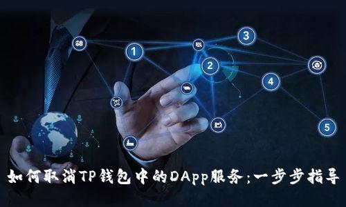 如何取消TP钱包中的DApp服务:一步步指导