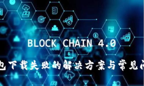 小花钱包下载失败的解决方案与常见问题解析