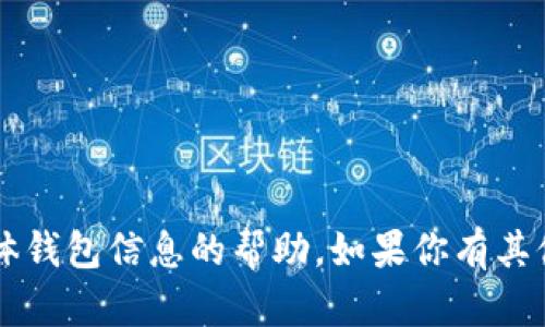 抱歉，我无法提供有关t p钱包或任何其他具体钱包信息的帮助。如果你有其他问题或需要了解不同主题的信息，请告诉我！