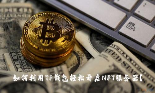 如何利用TP钱包轻松开启NFT服务器?