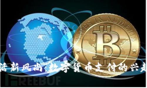家居生活新风尚:数字货币支付的兴起与应用