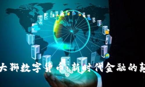 解密大狮数字货币:新时代金融的颠覆者