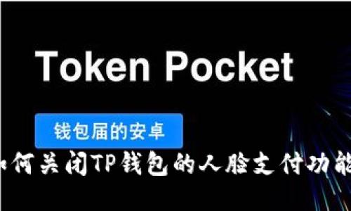 如何关闭TP钱包的人脸支付功能?