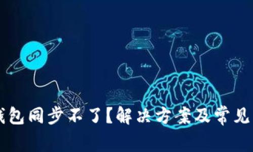 以太坊钱包同步不了？解决方案及常见问题解析