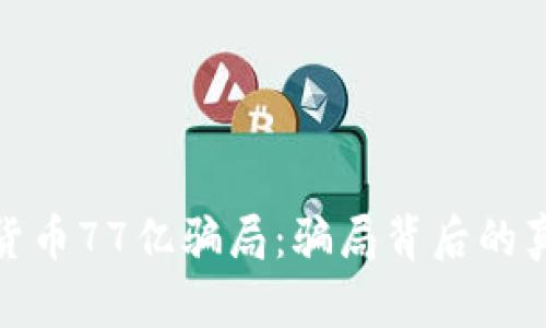 探秘数字货币77亿骗局：骗局背后的真相与教训