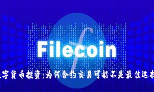 数字货币投资：为何合约交易可能不是最佳选择？