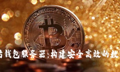 全面解析以太坊钱包服务器：构建安全高效的数字资产管理平台