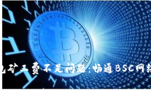 如何解决TP钱包矿工费不足问题：畅通BSC网络的技巧与建议