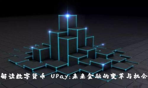 解读数字货币 UPay:未来金融的变革与机会