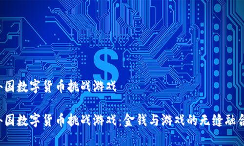外国数字货币挑战游戏

外国数字货币挑战游戏：金钱与游戏的无缝融合！