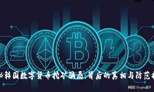 揭秘韩国数字货币挖矿骗局:背后的真相与防范措施