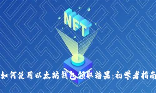 如何使用以太坊钱包领取糖果:初学者指南
