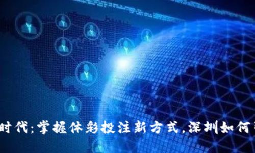 数字货币时代:掌握体彩投注新方式,深圳如何引领潮流?