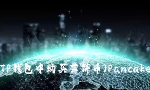 如何在TP钱包中购买薄饼币(PancakeSwap)