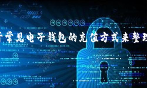 为了你的信息更准确，t p钱包可能是一个特定的应用，我将基于常见电子钱包的充值方式来整理信息。如果有不符合的地方，请告知我。下面是文章的初步设定：

TP钱包充值攻略：快速便捷的充值方式全解析