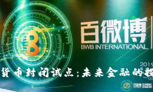 中国数字货币封闭试点：未来金融的探索与挑战