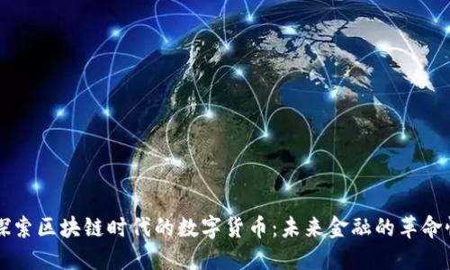深入探索区块链时代的数字货币：未来金融的革命性变革
