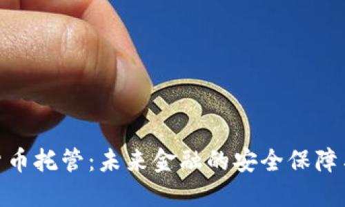 银行数字货币托管：未来金融的安全保障与发展趋势