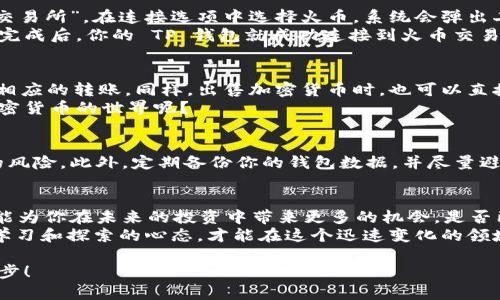 如何在TP钱包中成功连接火币交易所，实现无缝交易体验
TP钱包, 火币交易所, 加密货币, 数字钱包/guanjianci

引言：加密货币的交易新方式
在当今数字化快速发展的时代，加密货币已经成为一种流行的投资方式。越来越多的人开始关注数字资产的交易，而 TP 钱包与火币交易所的连接则成为了许多投资者探索这一领域的重要步骤。但是，很多用户在这一过程中的操作可能会遇到各种各样的挑战。你是不是也这么认为？在本文中，我们将详细介绍如何在 TP 钱包中成功连接火币交易所，为你打开通往加密世界的大门。

1. 了解 TP 钱包与火币交易所
TP 钱包是一种支持多种加密货币的数字钱包，因其安全性高、操作简便而受到用户青睐。而火币交易所则是全球领先的数字资产交易平台之一，提供丰富的币种交易和高流动性。将两者连接起来，可以让你轻松地进行加密货币的购买、出售和转账，形成一个完整的交易闭环。

2. 安装 TP 钱包
首先，如果你还没有安装 TP 钱包，步骤非常简单。只需前往你手机的应用商店，搜索“TP 钱包”，下载并安装该应用。完成后，打开应用并注册一个新的账户。需要注意的是，在设置密码和恢复短语等安全信息时，请务必选择复杂且安全的选项，以保护你的资产安全。你是否考虑过这些安全措施呢？

3. 注册火币账户
接下来，你需要在火币交易所平台上注册一个账户。访问火币官网，点击“注册”按钮。按照提示填写个人信息，包括电子邮箱或手机号码，以及设置一个安全密码。在注册过程中，火币会发送验证邮件或短信，以确保账户安全。成功注册后，你就可以登录火币账户，查看各种数字资产的交易信息。

4. 连接 TP 钱包与火币交易所
一旦你成功地在 TP 钱包和火币交易所各自创建了账户，接下来的步骤就是将它们连接起来。打开 TP 钱包，在钱包首页选择“资产管理”，然后点击“添加账户”或“连接交易所”。在连接选项中选择火币，系统会弹出二维码。
在火币交易所中，找到钱包或资产管理选项，选择“充值”或者“提币”，然后系统会提供一个地址或二维码。在 TP 钱包中扫描这个二维码，输入金额并确认连接。这一步骤完成后，你的 TP 钱包就成功连接到火币交易所了！你是不是感到一阵轻松呢？

5. 使用 TP 钱包进行交易
连接完成后，你可以通过 TP 钱包轻松地进行交易。想要购买加密货币时，你只需选择你希望购买的币种，在火币交易所中完成相关的购买步骤，然后使用 TP 钱包进行相应的转账。同样，出售加密货币时，也可以直接在 TP 钱包中一键操作，将资产转出至火币账户。
而且，TP 钱包的操作界面友好，用户体验良好，加上火币交易所的高流动性，使得交易过程不仅快速而且安全。你是否在想，既然过程这么简单，那还有什么理由不加入加密货币的世界呢？

6. 安全注意事项
在享受数字资产交易带来的便利时，安全性依然是我们需要关注的重点。确保你的 TP 钱包和火币账户使用了强密码，并启用双重身份验证，可以有效降低账户被攻击的风险。此外，定期备份你的钱包数据，并尽量避免在公用网络下进行交易，这样可以为你的资产安全提供更为可靠的保障。

7. 总结与期待
通过以上步骤，你应该能够顺利地将 TP 钱包与火币交易所连接起来，实现无缝交易。在这个加密货币波澜壮阔的市场中，掌握这些技能不仅能够提高你的交易效率，还能为你在未来的投资中带来更多的机会。是否已经准备好迎接新的挑战和机遇了呢？
区块链技术的日益成熟与发展，结合数字货币的不断创新，为我们的生活带来了巨大的变化和可能性。无论你是刚刚入门的菜鸟，还是已经拥有丰富经验的投资者，保持学习和探索的心态，才能在这个迅速变化的领域中稳步前行。你的未来，将由你自己掌控！

希望这篇文章能为你提供有价值的信息和指导！如果你在连接 TP 钱包与火币交易所的过程中的遇到任何问题，欢迎在评论区留言讨论。我们期待与大家共同成长与进步！