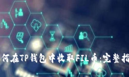 如何在TP钱包中收取FIL币：完整指南