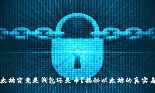 以太坊究竟是钱包还是币?揭秘以太坊的真实身份