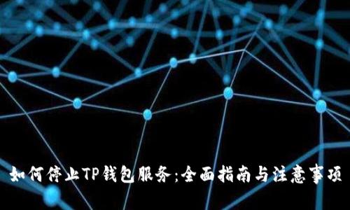 如何停止TP钱包服务:全面指南与注意事项