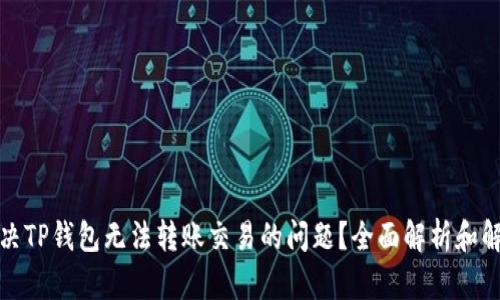 如何解决TP钱包无法转账交易的问题?全面解析和解决方案
