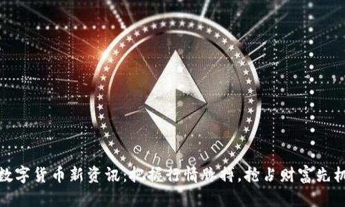 数字货币新资讯:把握行情脉搏,抢占财富先机