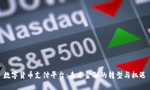 数字货币支付平台:未来金融的转型与机遇