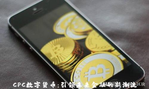 
CPC数字货币：引领未来金融的新潮流