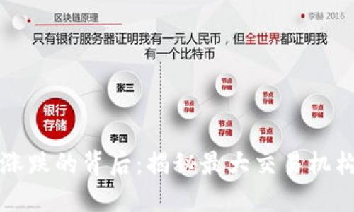 数字货币涨跌的背后:揭秘最大交易机构的影响力