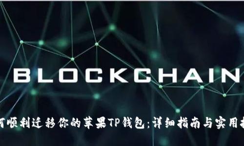如何顺利迁移你的苹果TP钱包：详细指南与实用技巧