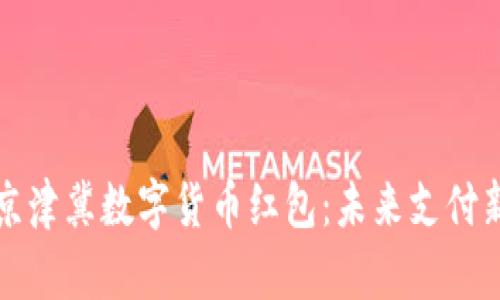 探索京津冀数字货币红包:未来支付新模式