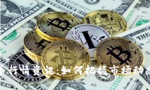国际数字货币行情资讯：如何把握市场动态与投资机会