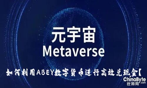 如何利用ABEY数字货币进行高效兑现金？