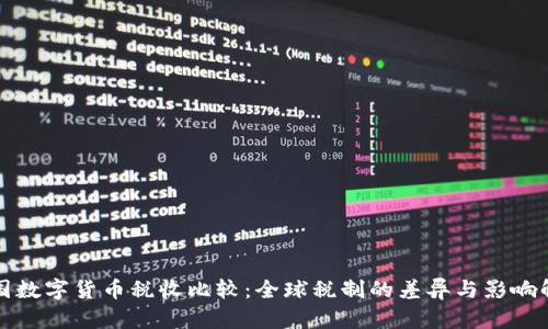 各国数字货币税收比较：全球税制的差异与影响解析