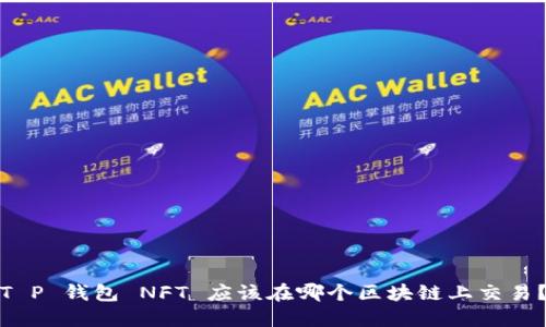 T P 钱包 NFT 应该在哪个区块链上交易?