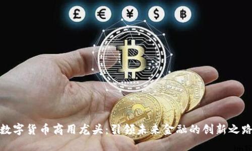 数字货币商用龙头：引领未来金融的创新之路