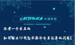 思考一个并且的如何解决TP钱包不显示