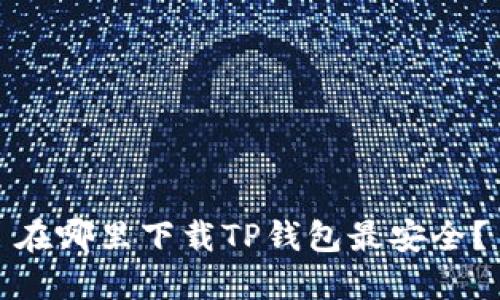 在哪里下载TP钱包最安全？