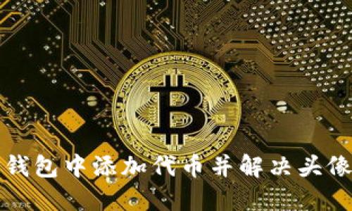 如何在TP钱包中添加代币并解决头像缺失问题