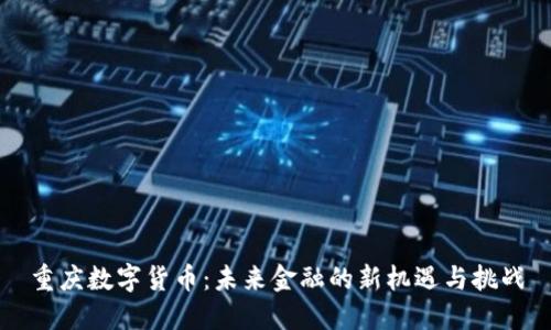 重庆数字货币：未来金融的新机遇与挑战