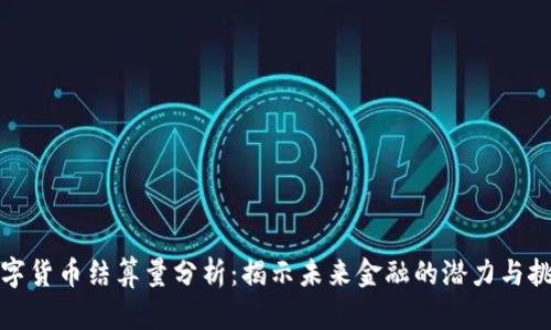 数字货币结算量分析：揭示未来金融的潜力与挑战